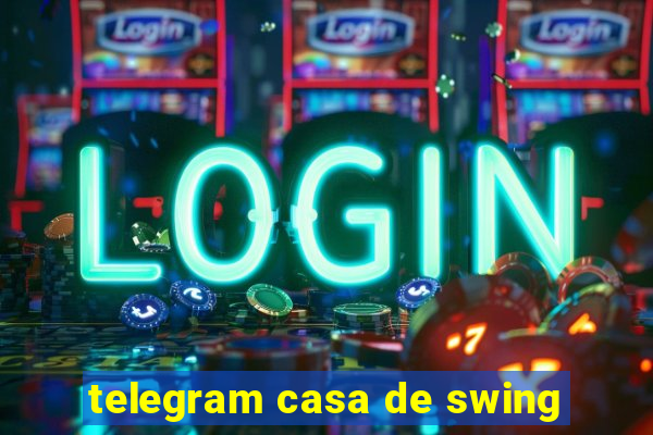 telegram casa de swing